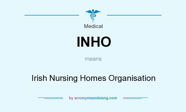 What does INHO mean? It stands for Irish Nursing Homes Organisation
