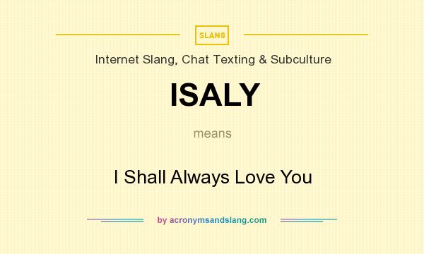 What does ISALY mean? It stands for I Shall Always Love You