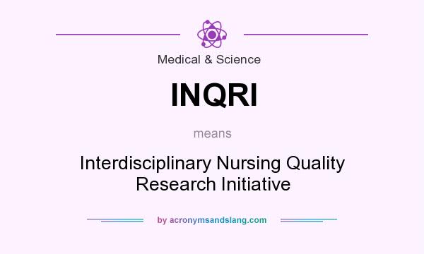 What does INQRI mean? It stands for Interdisciplinary Nursing Quality Research Initiative