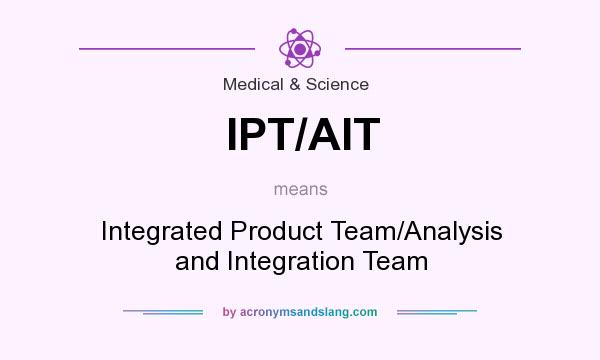 What does IPT/AIT mean? It stands for Integrated Product Team/Analysis and Integration Team
