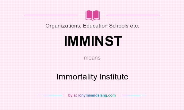 What does IMMINST mean? It stands for Immortality Institute