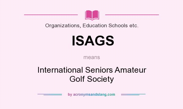 What does ISAGS mean? It stands for International Seniors Amateur Golf Society