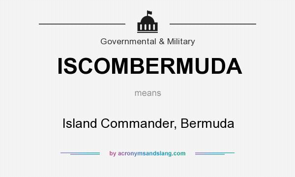 What does ISCOMBERMUDA mean? It stands for Island Commander, Bermuda