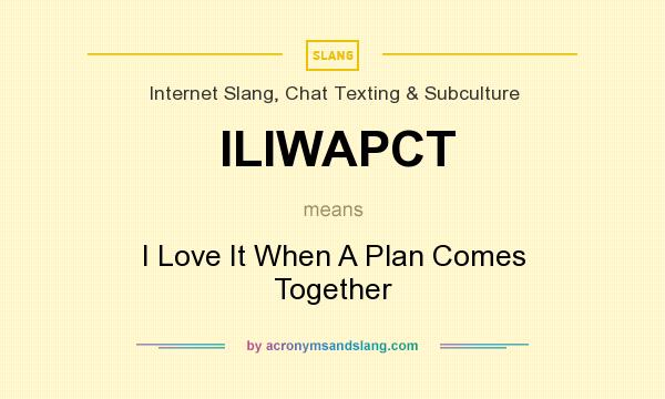 What does ILIWAPCT mean? It stands for I Love It When A Plan Comes Together