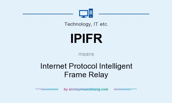 What does IPIFR mean? It stands for Internet Protocol Intelligent Frame Relay