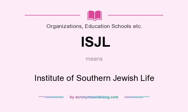What does ISJL mean? It stands for Institute of Southern Jewish Life