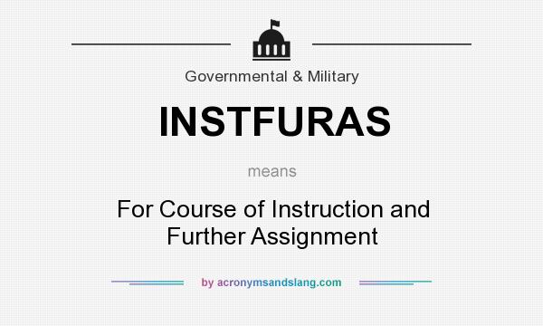 What does INSTFURAS mean? It stands for For Course of Instruction and Further Assignment