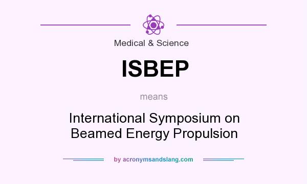 What does ISBEP mean? It stands for International Symposium on Beamed Energy Propulsion