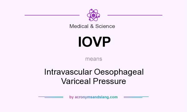 What does IOVP mean? It stands for Intravascular Oesophageal Variceal Pressure