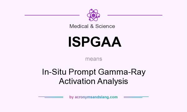 What does ISPGAA mean? It stands for In-Situ Prompt Gamma-Ray Activation Analysis
