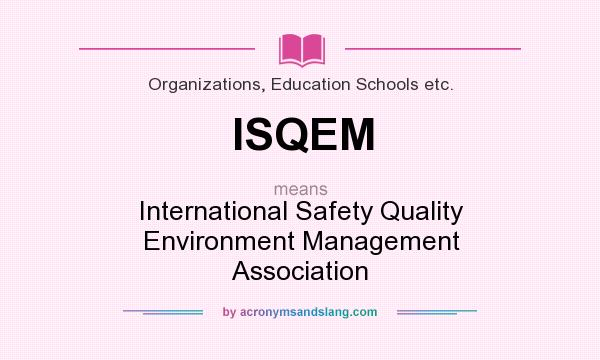 What does ISQEM mean? It stands for International Safety Quality Environment Management Association