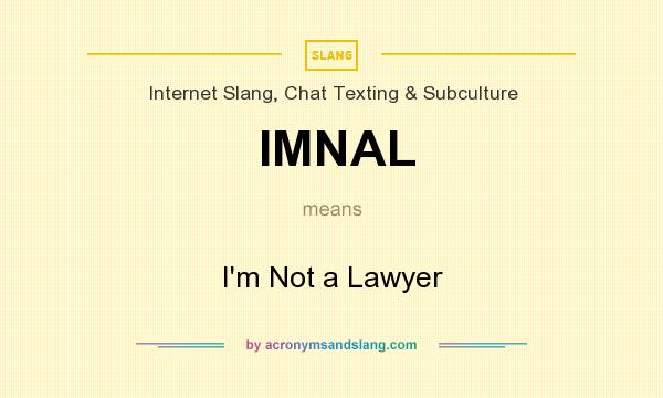 What does IMNAL mean? It stands for I`m Not a Lawyer