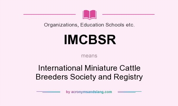What does IMCBSR mean? It stands for International Miniature Cattle Breeders Society and Registry