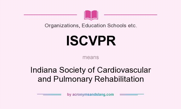 What does ISCVPR mean? It stands for Indiana Society of Cardiovascular and Pulmonary Rehabilitation