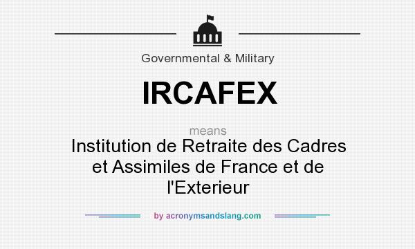 What does IRCAFEX mean? It stands for Institution de Retraite des Cadres et Assimiles de France et de l`Exterieur