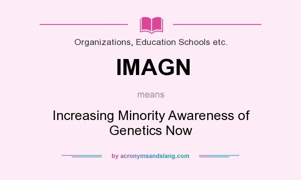 What does IMAGN mean? It stands for Increasing Minority Awareness of Genetics Now