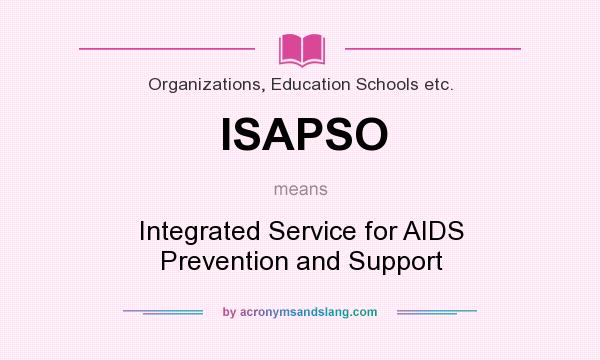 What does ISAPSO mean? It stands for Integrated Service for AIDS Prevention and Support