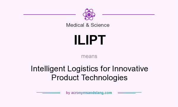 What does ILIPT mean? It stands for Intelligent Logistics for Innovative Product Technologies