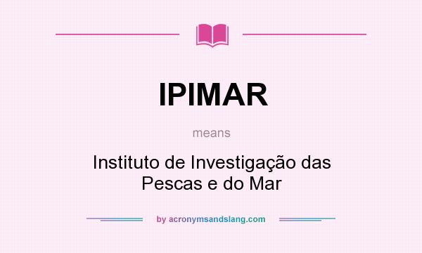 What does IPIMAR mean? It stands for Instituto de Investigação das Pescas e do Mar
