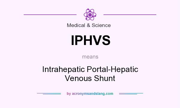 What does IPHVS mean? It stands for Intrahepatic Portal-Hepatic Venous Shunt