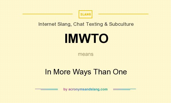 What does IMWTO mean? It stands for In More Ways Than One