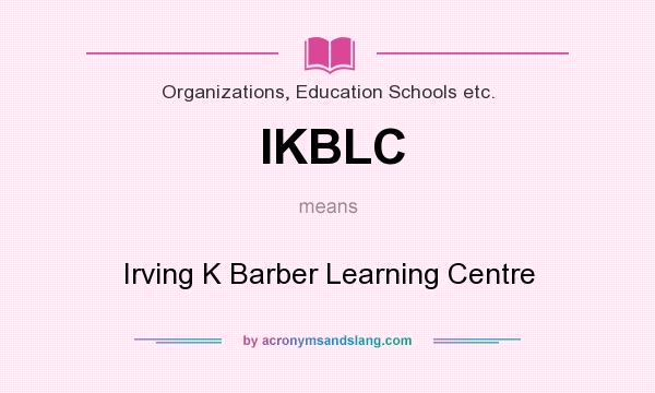 What does IKBLC mean? It stands for Irving K Barber Learning Centre