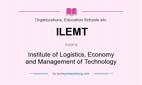 What does ILEMT mean? It stands for Institute of Logistics, Economy and Management of Technology