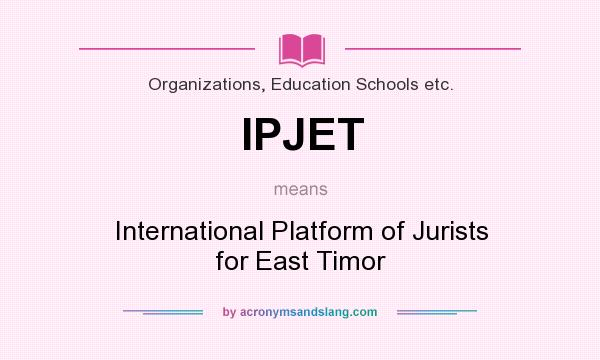 What does IPJET mean? It stands for International Platform of Jurists for East Timor