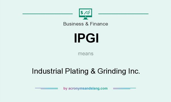 What does IPGI mean? It stands for Industrial Plating & Grinding Inc.