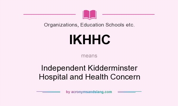 What does IKHHC mean? It stands for Independent Kidderminster Hospital and Health Concern