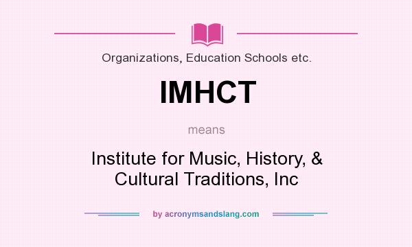What does IMHCT mean? It stands for Institute for Music, History, & Cultural Traditions, Inc