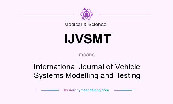 What does IJVSMT mean? It stands for International Journal of Vehicle Systems Modelling and Testing