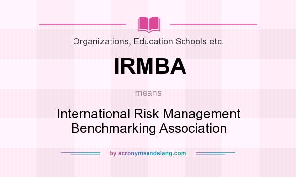 What does IRMBA mean? It stands for International Risk Management Benchmarking Association
