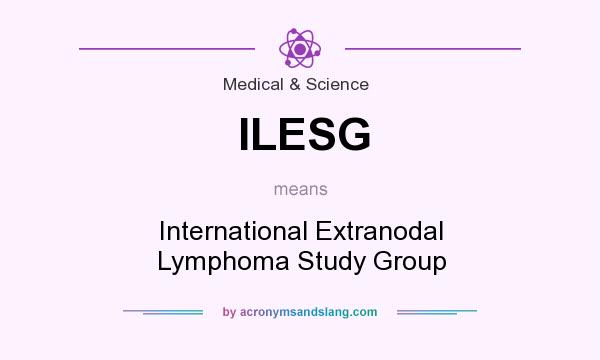 What does ILESG mean? It stands for International Extranodal Lymphoma Study Group
