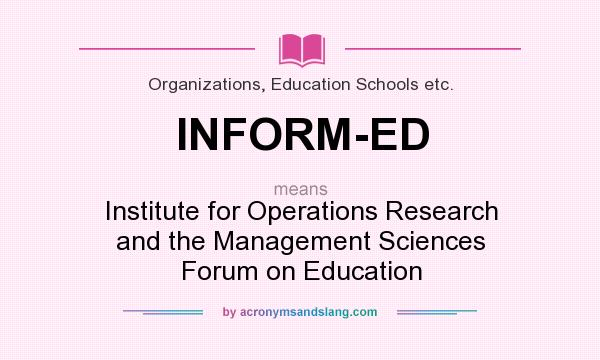What does INFORM-ED mean? It stands for Institute for Operations Research and the Management Sciences Forum on Education