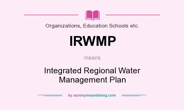 What does IRWMP mean? It stands for Integrated Regional Water Management Plan