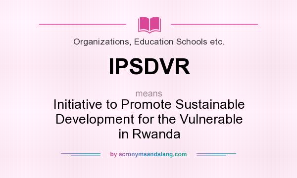 What does IPSDVR mean? It stands for Initiative to Promote Sustainable Development for the Vulnerable in Rwanda