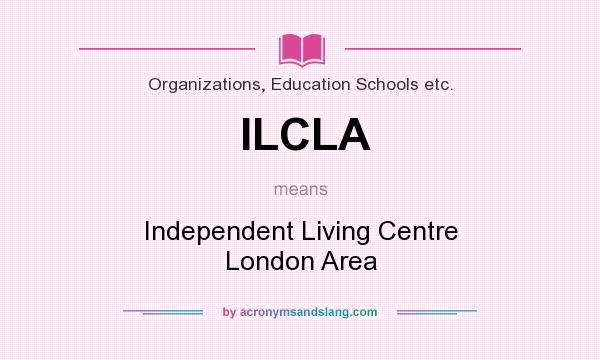What does ILCLA mean? It stands for Independent Living Centre London Area