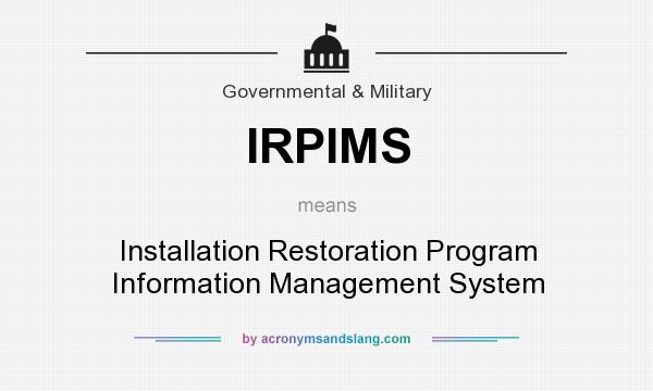 What does IRPIMS mean? It stands for Installation Restoration Program Information Management System
