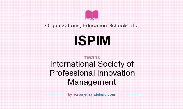 What does ISPIM mean? It stands for International Society of Professional Innovation Management