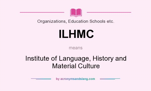 What does ILHMC mean? It stands for Institute of Language, History and Material Culture