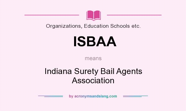 What does ISBAA mean? It stands for Indiana Surety Bail Agents Association