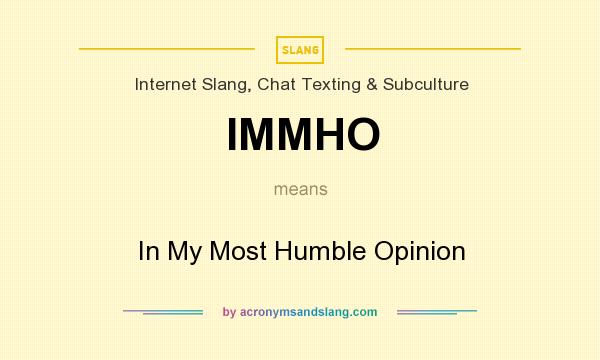 What does IMMHO mean? It stands for In My Most Humble Opinion
