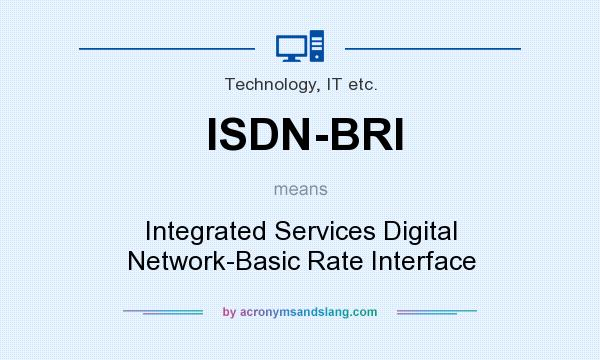 What does ISDN-BRI mean? It stands for Integrated Services Digital Network-Basic Rate Interface