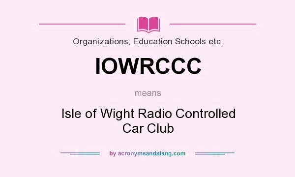 What does IOWRCCC mean? It stands for Isle of Wight Radio Controlled Car Club