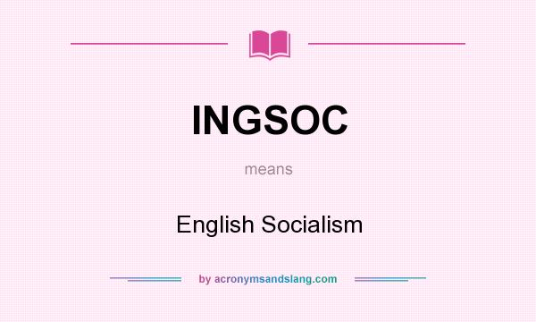 What does INGSOC mean? It stands for English Socialism