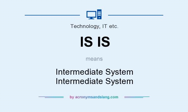 What does IS IS mean? It stands for Intermediate System Intermediate System
