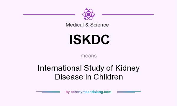 What does ISKDC mean? It stands for International Study of Kidney Disease in Children