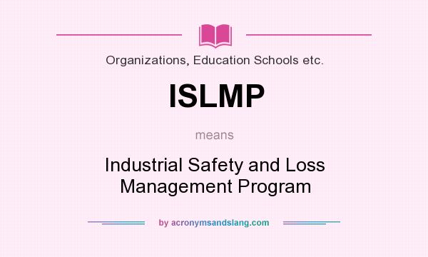 What does ISLMP mean? It stands for Industrial Safety and Loss Management Program