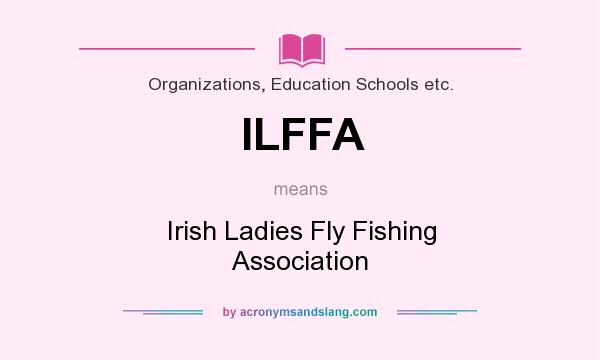 What does ILFFA mean? It stands for Irish Ladies Fly Fishing Association